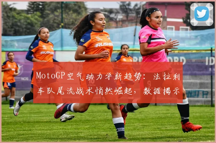 MotoGP空气动力学新趋势：法拉利车队尾流战术悄然崛起，数据揭示关键提升 - 2026世界杯推荐