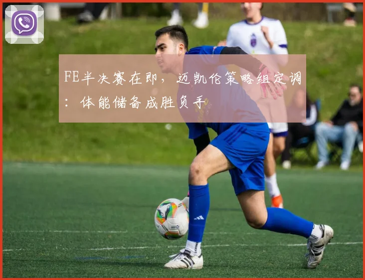 FE半决赛在即,迈凯伦策略组定调:体能储备成胜负手 - 2026世界杯推荐