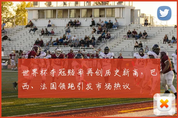 世界杯夺冠赔率再创历史新高，巴西、法国领跑引发市场热议 - 2026世界杯资讯