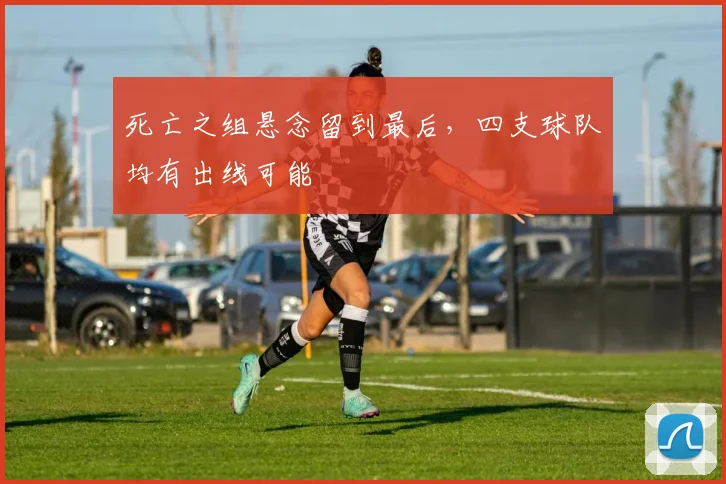 死亡之组悬念留到最后，四支球队均有出线可能 - 2026世界杯推荐