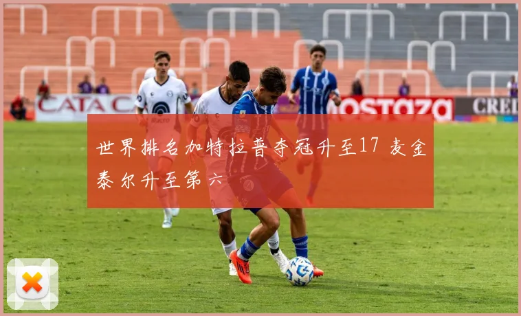 世界排名加特拉普夺冠升至17 麦金泰尔升至第六 - 2026世界杯推荐